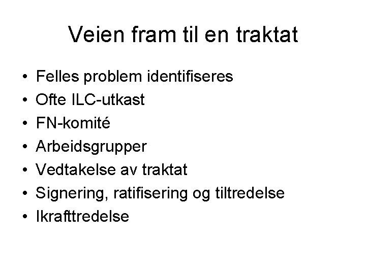 Veien fram til en traktat • • Felles problem identifiseres Ofte ILC-utkast FN-komité Arbeidsgrupper