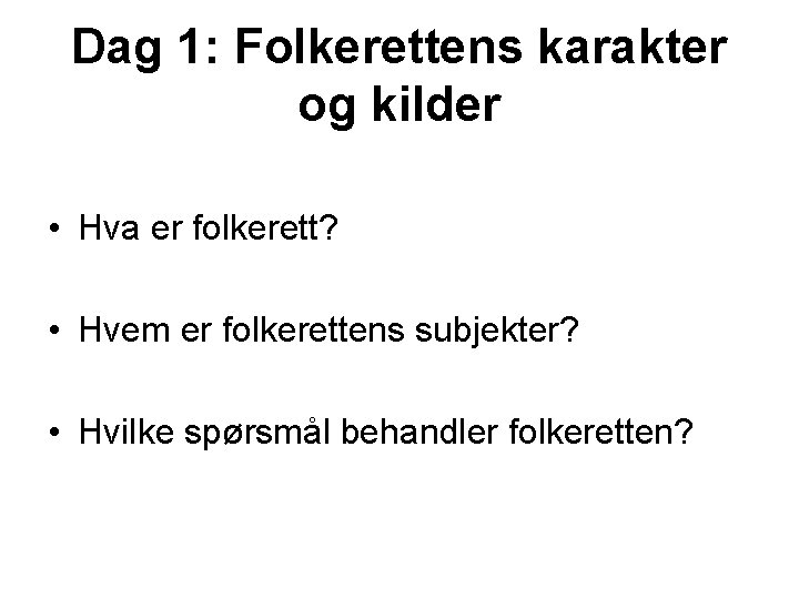 Dag 1: Folkerettens karakter og kilder • Hva er folkerett? • Hvem er folkerettens