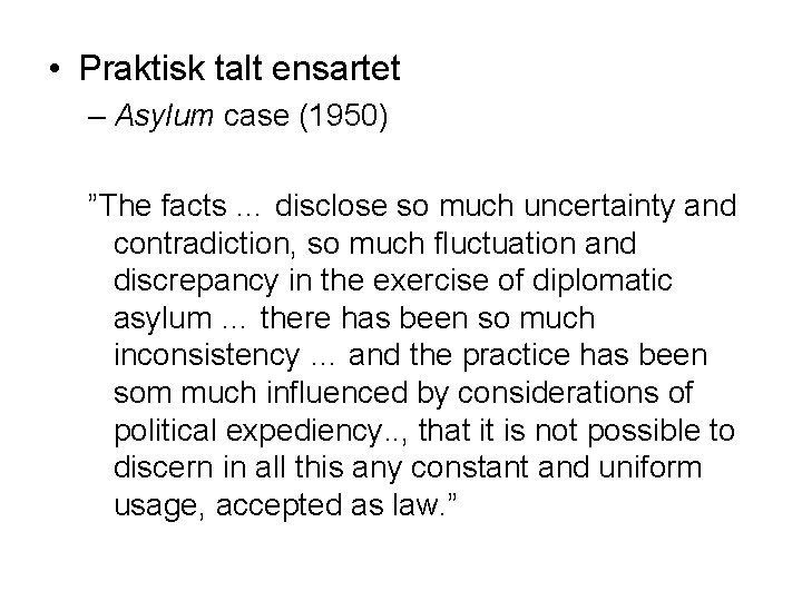  • Praktisk talt ensartet – Asylum case (1950) ”The facts … disclose so