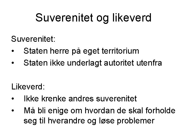 Suverenitet og likeverd Suverenitet: • Staten herre på eget territorium • Staten ikke underlagt