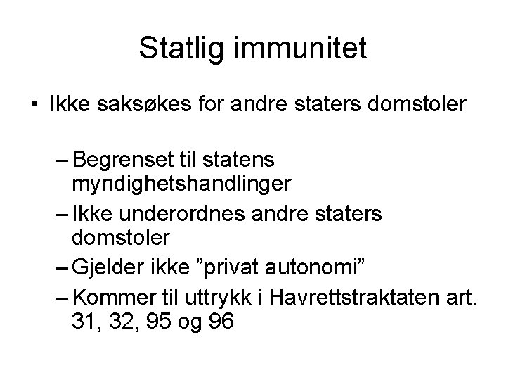 Statlig immunitet • Ikke saksøkes for andre staters domstoler – Begrenset til statens myndighetshandlinger