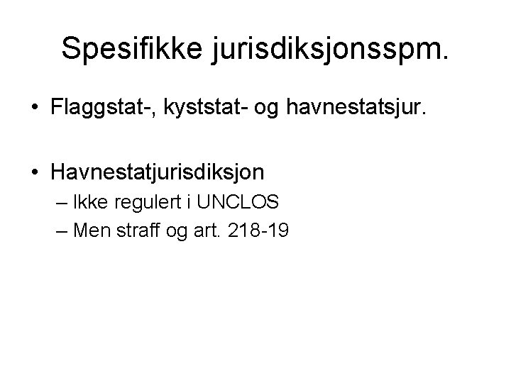 Spesifikke jurisdiksjonsspm. • Flaggstat-, kyststat- og havnestatsjur. • Havnestatjurisdiksjon – Ikke regulert i UNCLOS