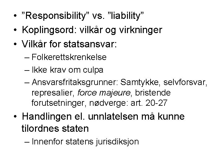 • ”Responsibility” vs. ”liability” • Koplingsord: vilkår og virkninger • Vilkår for statsansvar: • ”Responsibility” vs. ”liability” • Koplingsord: vilkår og virkninger • Vilkår for statsansvar:
