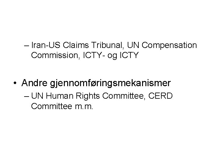 – Iran-US Claims Tribunal, UN Compensation Commission, ICTY- og ICTY • Andre gjennomføringsmekanismer –