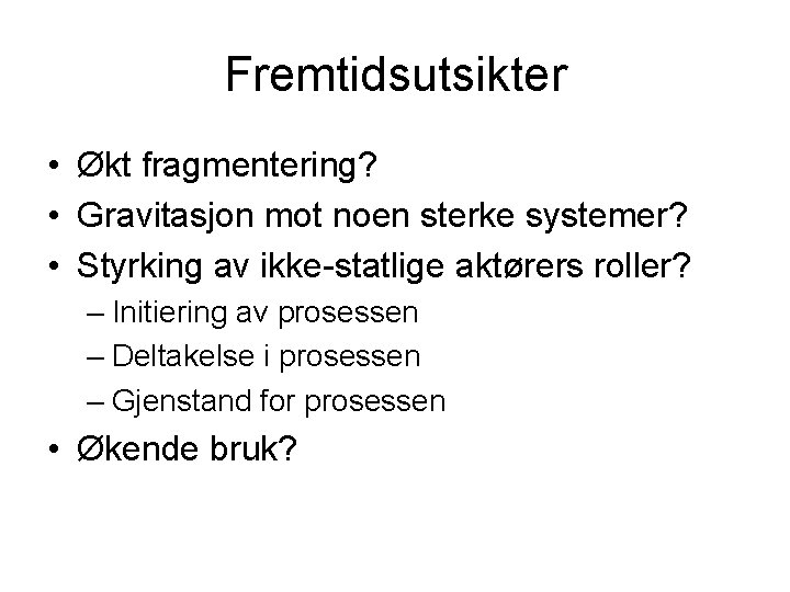 Fremtidsutsikter • Økt fragmentering? • Gravitasjon mot noen sterke systemer? • Styrking av ikke-statlige