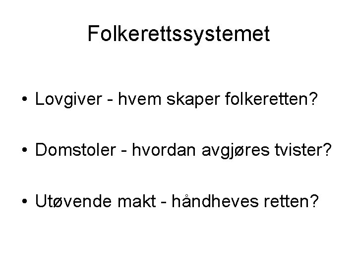 Folkerettssystemet • Lovgiver - hvem skaper folkeretten? • Domstoler - hvordan avgjøres tvister? •