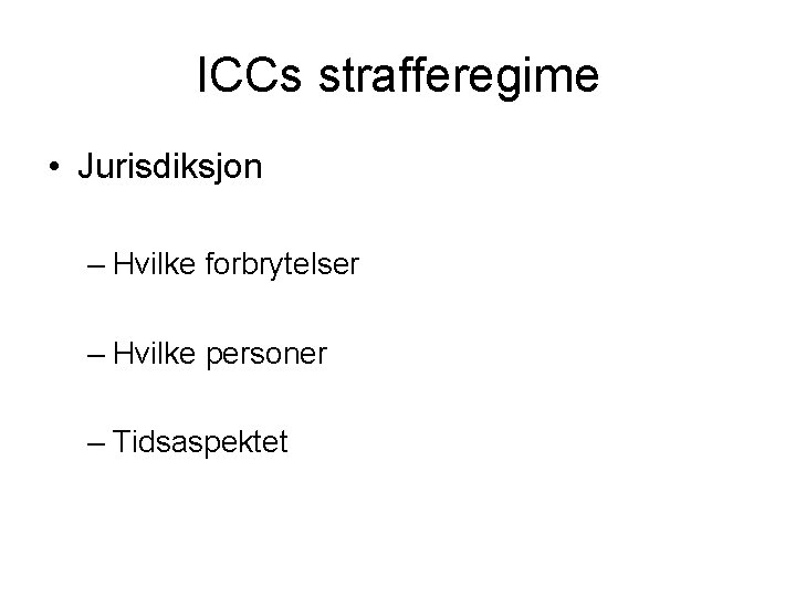 ICCs strafferegime • Jurisdiksjon – Hvilke forbrytelser – Hvilke personer – Tidsaspektet 