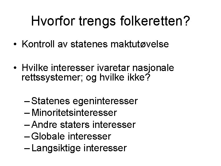 Hvorfor trengs folkeretten? • Kontroll av statenes maktutøvelse • Hvilke interesser ivaretar nasjonale rettssystemer;