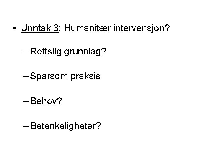  • Unntak 3: Humanitær intervensjon? – Rettslig grunnlag? – Sparsom praksis – Behov?