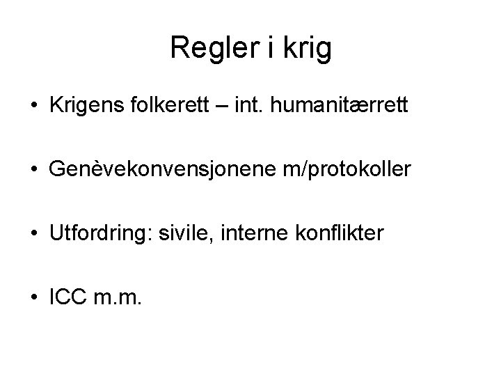 Regler i krig • Krigens folkerett – int. humanitærrett • Genèvekonvensjonene m/protokoller • Utfordring: