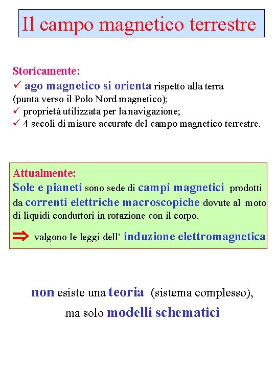 Il campo magnetico terrestre Storicamente: ü ago magnetico si orienta rispetto alla terra (punta