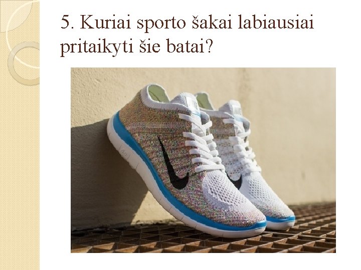 5. Kuriai sporto šakai labiausiai pritaikyti šie batai? 