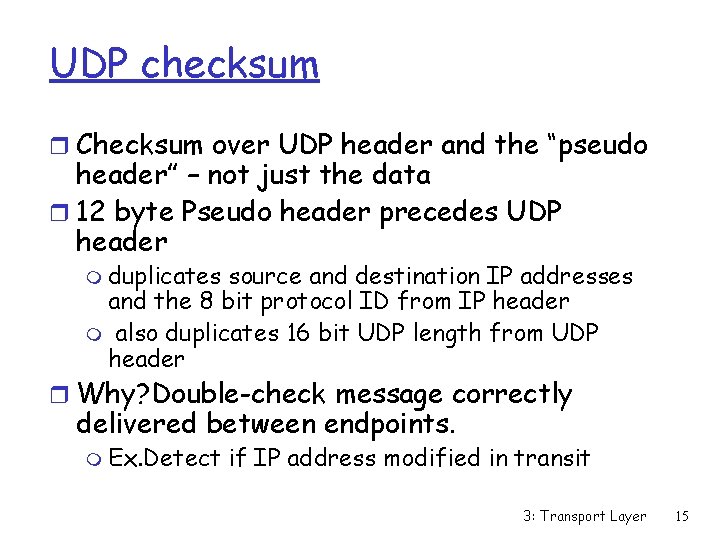 UDP checksum r Checksum over UDP header and the “pseudo header” – not just