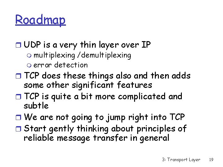 Roadmap r UDP is a very thin layer over IP m multiplexing /demultiplexing m