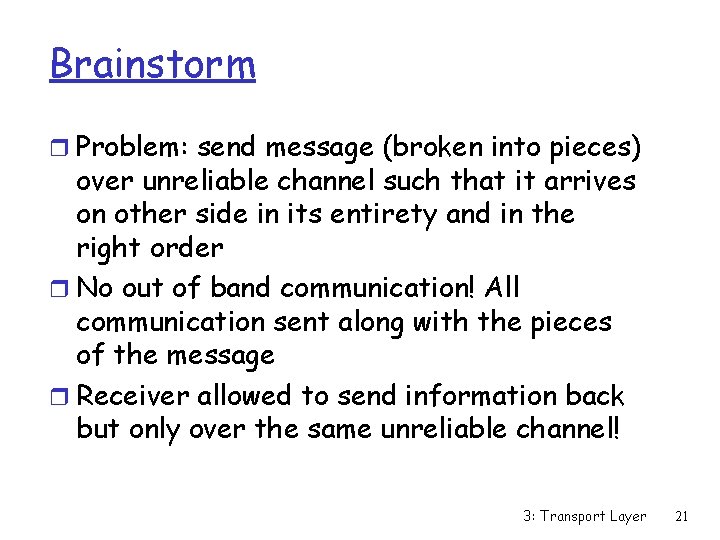 Brainstorm r Problem: send message (broken into pieces) over unreliable channel such that it