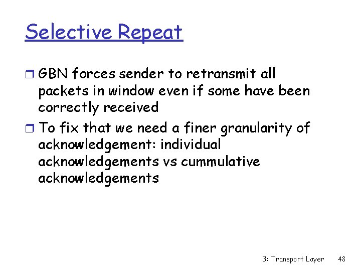 Selective Repeat r GBN forces sender to retransmit all packets in window even if