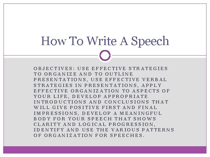 How To Write A Speech OBJECTIVES: USE EFFECTIVE STRATEGIES TO ORGANIZE AND TO OUTLINE