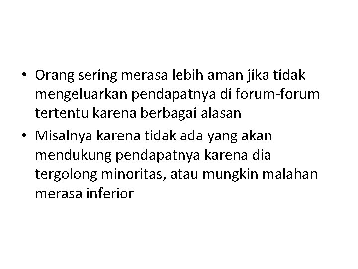 • Orang sering merasa lebih aman jika tidak mengeluarkan pendapatnya di forum-forum tertentu • Orang sering merasa lebih aman jika tidak mengeluarkan pendapatnya di forum-forum tertentu