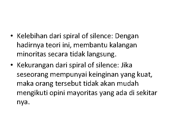 • Kelebihan dari spiral of silence: Dengan hadirnya teori ini, membantu kalangan minoritas • Kelebihan dari spiral of silence: Dengan hadirnya teori ini, membantu kalangan minoritas