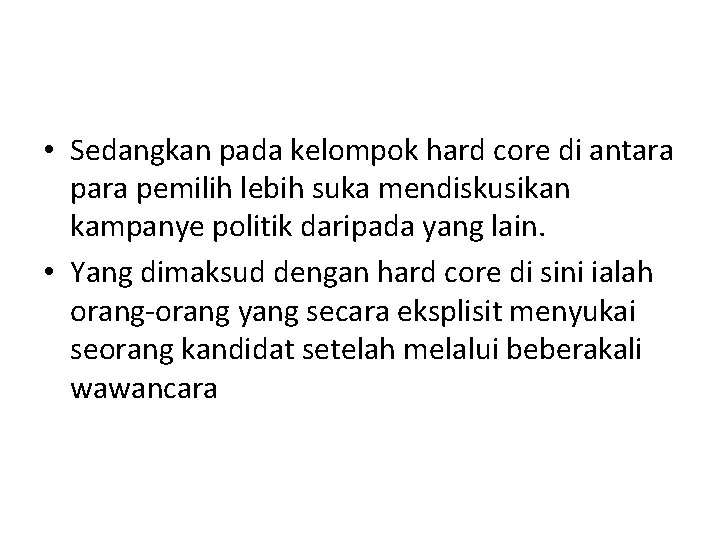 • Sedangkan pada kelompok hard core di antara pemilih lebih suka mendiskusikan kampanye • Sedangkan pada kelompok hard core di antara pemilih lebih suka mendiskusikan kampanye