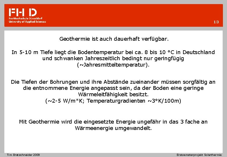 13 Geothermie ist auch dauerhaft verfügbar. In 5 -10 m Tiefe liegt die Bodentemperatur