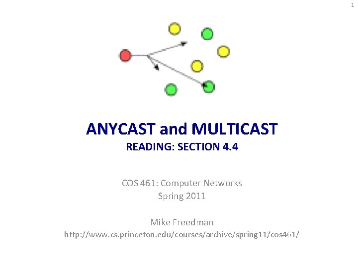 1 ANYCAST and MULTICAST READING: SECTION 4. 4 COS 461: Computer Networks Spring 2011