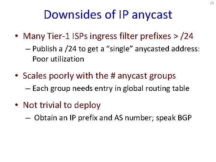 13 Downsides of IP anycast • Many Tier-1 ISPs ingress filter prefixes > /24