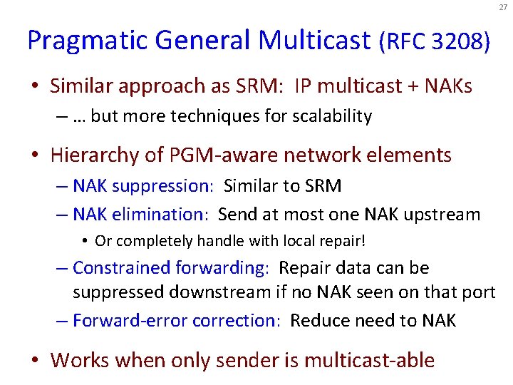 27 Pragmatic General Multicast (RFC 3208) • Similar approach as SRM: IP multicast +