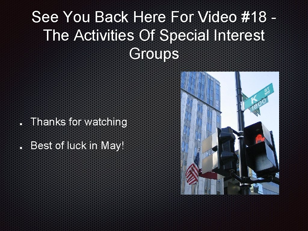 See You Back Here For Video #18 The Activities Of Special Interest Groups Thanks