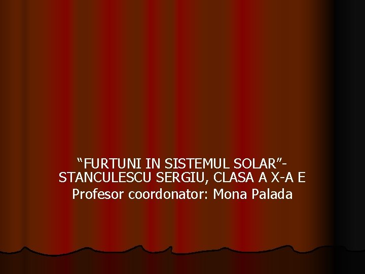 “FURTUNI IN SISTEMUL SOLAR”STANCULESCU SERGIU, CLASA A X-A E Profesor coordonator: Mona Palada 