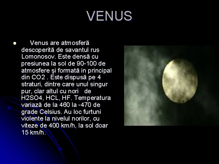 VENUS l Venus are atmosferă descoperită de savantul rus Lomonosov. Este densă cu presiunea