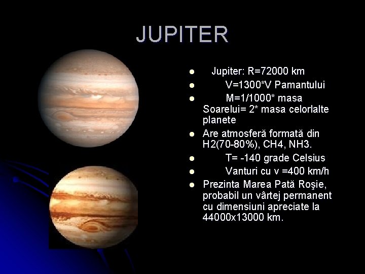 JUPITER l l l l Jupiter: R=72000 km V=1300*V Pamantului M=1/1000* masa Soarelui= 2*