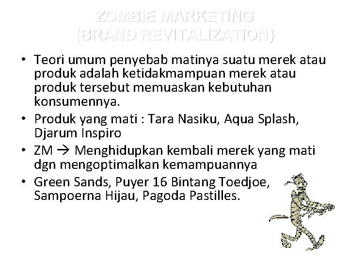 ZOMBIE MARKETING (BRAND REVITALIZATION) • Teori umum penyebab matinya suatu merek atau produk adalah