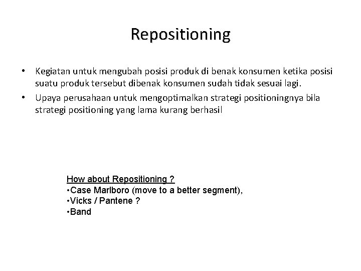 Repositioning • Kegiatan untuk mengubah posisi produk di benak konsumen ketika posisi suatu produk