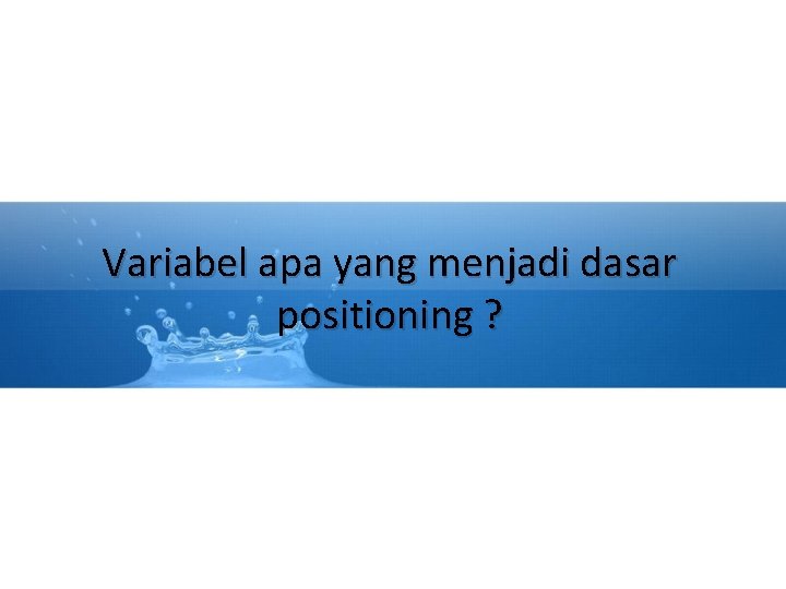 Variabel apa yang menjadi dasar positioning ? 