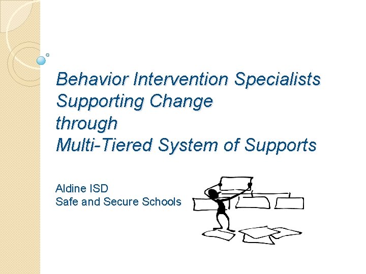 Behavior Intervention Specialists Supporting Change through Multi-Tiered System of Supports Aldine ISD Safe and