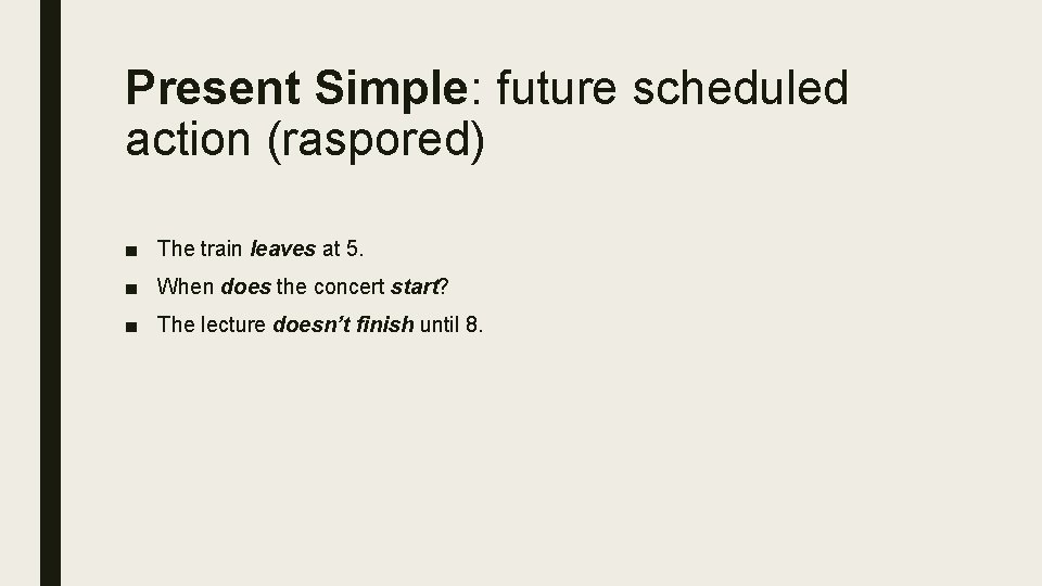 Present Simple: future scheduled action (raspored) ■ The train leaves at 5. ■ When