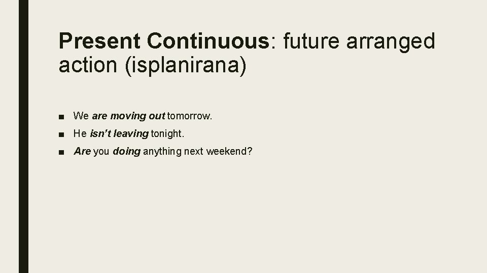 Present Continuous: future arranged action (isplanirana) ■ We are moving out tomorrow. ■ He