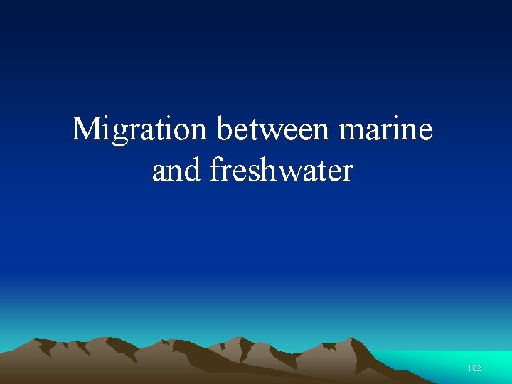Migration between marine and freshwater 102 