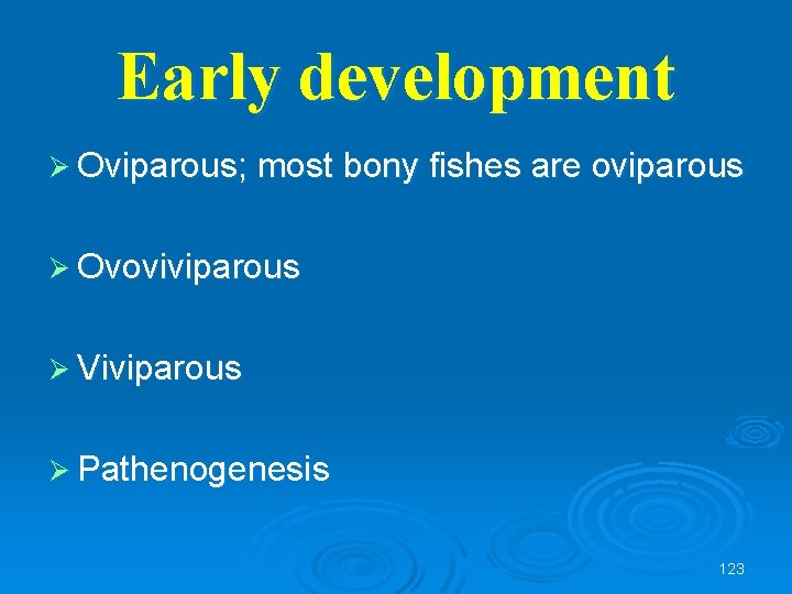 Early development Ø Oviparous; most bony fishes are oviparous Ø Ovoviviparous Ø Viviparous Ø