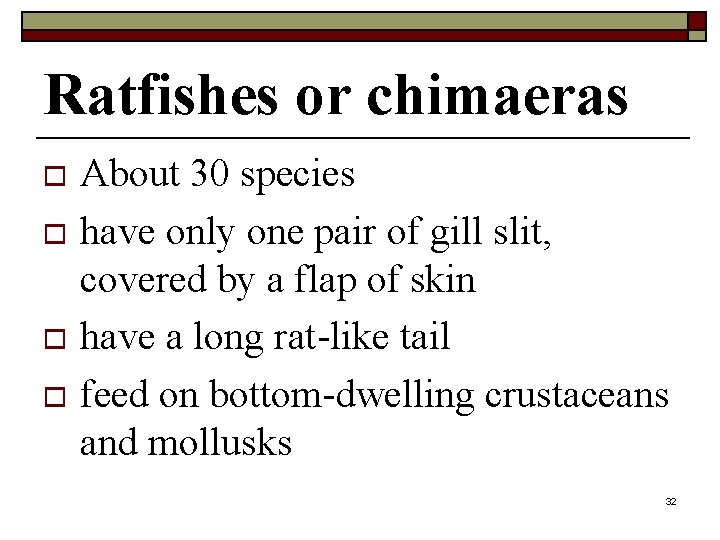 Ratfishes or chimaeras About 30 species o have only one pair of gill slit,