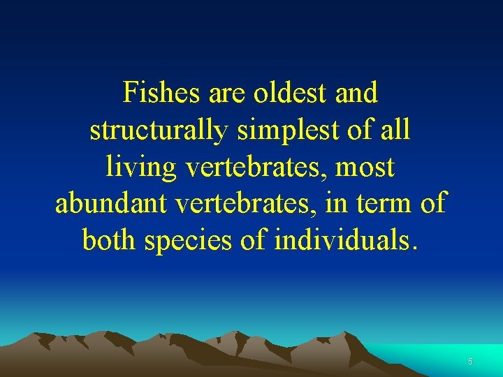 Fishes are oldest and structurally simplest of all living vertebrates, most abundant vertebrates, in