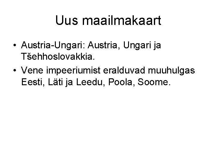 Uus maailmakaart • Austria-Ungari: Austria, Ungari ja Tšehhoslovakkia. • Vene impeeriumist eralduvad muuhulgas Eesti,