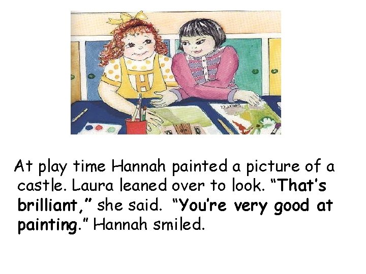 At play time Hannah painted a picture of a castle. Laura leaned over to At play time Hannah painted a picture of a castle. Laura leaned over to