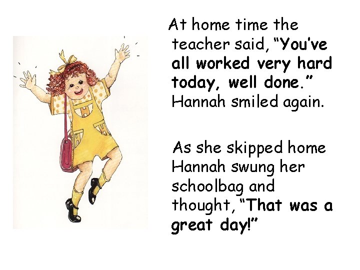 At home time the teacher said, “You’ve all worked very hard today, well done. At home time the teacher said, “You’ve all worked very hard today, well done.