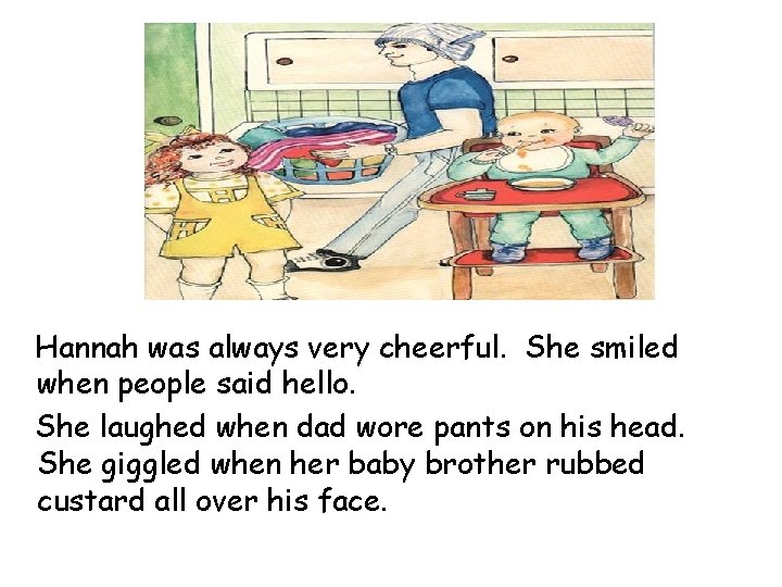 Hannah was always very cheerful. She smiled when people said hello. She laughed when Hannah was always very cheerful. She smiled when people said hello. She laughed when