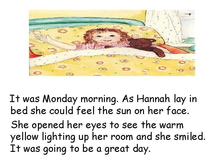 It was Monday morning. As Hannah lay in bed she could feel the sun It was Monday morning. As Hannah lay in bed she could feel the sun