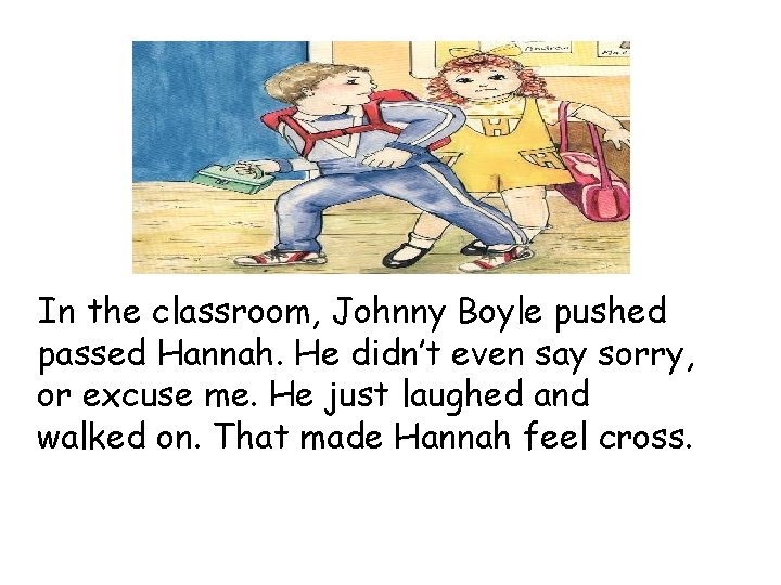 In the classroom, Johnny Boyle pushed passed Hannah. He didn’t even say sorry, or In the classroom, Johnny Boyle pushed passed Hannah. He didn’t even say sorry, or