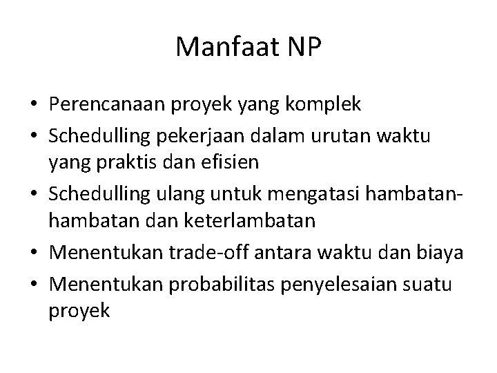 Manfaat NP • Perencanaan proyek yang komplek • Schedulling pekerjaan dalam urutan waktu yang
