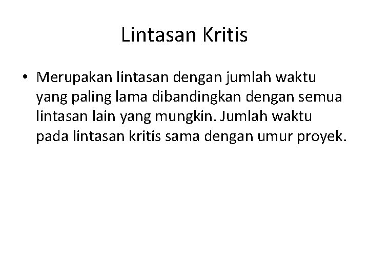 Lintasan Kritis • Merupakan lintasan dengan jumlah waktu yang paling lama dibandingkan dengan semua